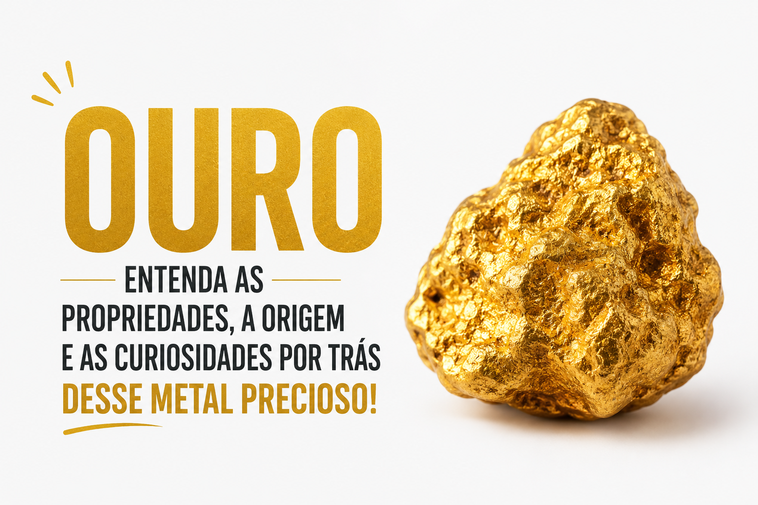 Ouro: entenda as propriedades, a origem e as curiosidades por trás do metal mais cobiçado do mundo