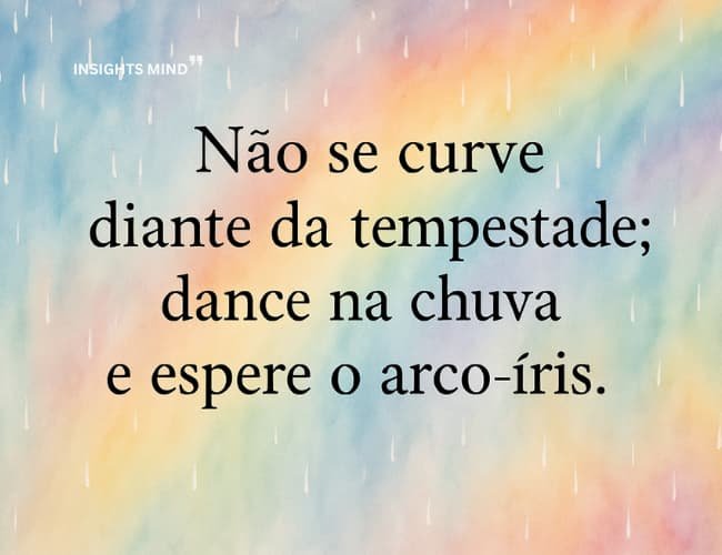 Frase de resiliência: Não se curve diante da tempestade; dance na chuva e espere…