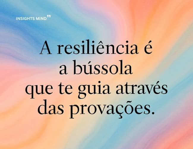 Frase de resiliência: A resiliência é a bússola que te guia através das provações.